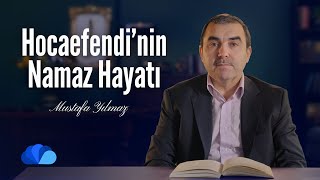 Fethullah Gülen Hocaefendinin Namaz Hayatı I Olaylar ve Dualar I Mustafa Yılmaz [upl. by Ime389]