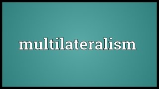 Multilateralism Meaning [upl. by Glassco]