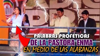 PALABRAS PROFÉTICAS DE LA PASTORA ENMA EN MEDIO DE LAS ALABANZAS [upl. by Kirtap]