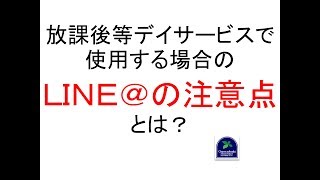 【LINE】放課後等デイサービスで使用する場合のＬＩＮＥ＠の注意点とは？ [upl. by Dahl]