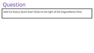 Add the Status Quick Start fields to the right of the DegreeName field [upl. by Enitsirc747]