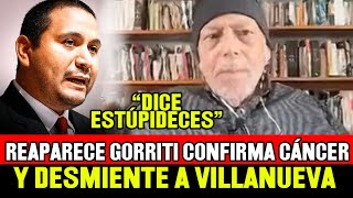 GUSTAVO GORRITI REAPARECE CONFIRMA ENFERMEDAD Y NIEGA LAS DECLARACIONES DE JAIME VILLANUEVA [upl. by Renfred]