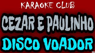 CEZAR E PAULINHO  DISCO VOADOR  KARAOKÊ [upl. by Idoux333]