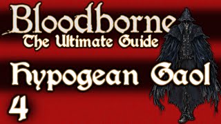 BLOODBORNE  THE ULTIMATE GUIDE 100  PART 4  HYPOGEAN GAOL [upl. by Deedahs]