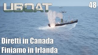 Diretti in Canada finiamo in Irlanda  UBOAT Gioco completo Ep 48 Gameplay Ita [upl. by Eresed]