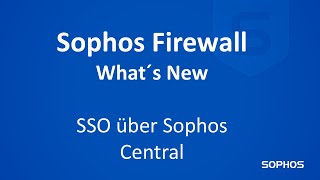 Sophos Firewall  Whats New  SSO Prozess über Sophos Central [upl. by Daryn]