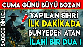 CUMA GÃœNÃœ BÃœYÃœ BOZAN YAPILAN SÄ°HRÄ° Ä°LK DAKÄ°KADA BÃœNYEDEN ATAN Ä°LAHÄ° BÄ°R DUA [upl. by Enetsuj450]