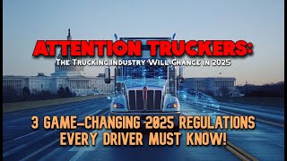 ATTENTION TRUCKERS 3 GAMECHANGING 2025 REGULATIONS EVERY DRIVER MUST KNOW [upl. by Kenay]