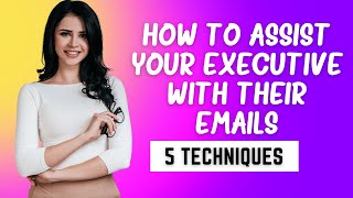 How to assist your executive with their emails  5 Techniques Executive Assistant [upl. by Oleg327]