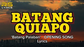 BATANG QUIAPO Batang Palaban OPENING SONG Lyrics [upl. by Ibloc]