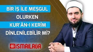 Bir İş ile Meşgul Olurken Kurânı Kerîm Dinlenebilir mi [upl. by Manaker]