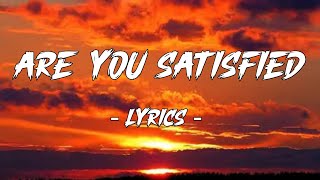 Are You Satisfied  Song Lyrics [upl. by Dream]