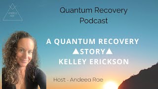 A Quantum Recovery Story with Kelley Erickson  Healing from Addiction Using Quantum Practices [upl. by Liauqram207]