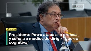 Petro ataca a la prensa y señala a medios de dirigir “guerra cognitiva” [upl. by Dorkas]