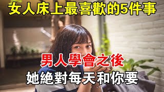 女人床上最喜歡的5件事！男人學會之后，她絕對每天「和你要」！心靈驛站兩性情感 兩性關係 情感 婚姻 出軌 [upl. by Ellenwahs]