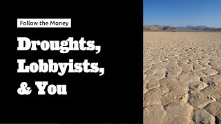 Droughts Lobbyists amp You  Follow the Money 6 [upl. by Vinia]