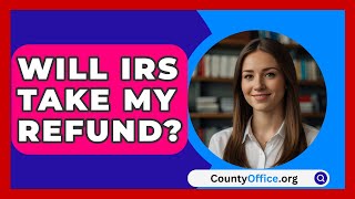 Will IRS Take My Refund  CountyOfficeorg [upl. by Synned]