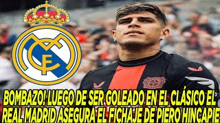 BOMBAZO LUEGO DE SER GOLEADO EN EL CLÁSICO EL REAL MADRID ASEGURA EL FICHAJE DE PIERO HINCAPIE [upl. by Zsa]