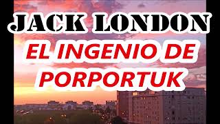 Jack LondonquotEL INGENIO DE PORPORTUKquot [upl. by Aneehsyt]