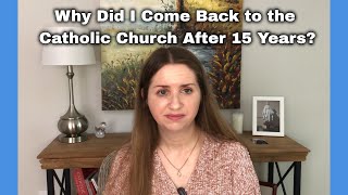 Why I Returned to the Catholic Church [upl. by Nnaeerb563]