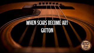 When Scars Become Art  Gatton Lyrics [upl. by Nannie]