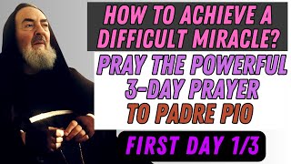 HOW TO OBTAIN A DIFFICULT MIRACLE PRAY THE POWERFUL 3DAY PRAYER TO PADRE PIO DAY 1 [upl. by Chilt820]