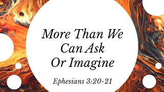 More than we can Ask or Imagine  Ephesians 32021 [upl. by Cristen467]