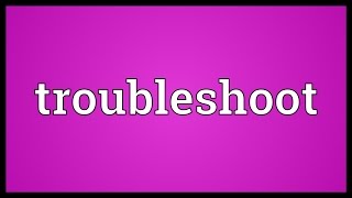 Troubleshoot Meaning [upl. by Aeikan820]