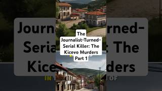 The JournalistTurnedSerial Killer The Kicevo Murders Part 1 coldcase crimecommunity mystery [upl. by Ylesara]