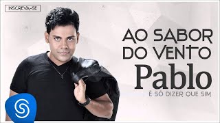 Pablo  Ao Sabor do Vento É Só Dizer Que Sim Áudio Oficial [upl. by Nilrem]