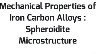 Mechanical Properties of Iron Carbon Alloys  Spheroidite Microstructure [upl. by Onairam]