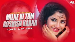 Milne Ki Tum Koshish Kerna Remix Dj Anil Thakur X Saat Samundar Paar Kumar Sanu Asha Bhosle 2K22 [upl. by Namreh991]