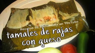 TAMALES DE RAJAS CON QUESO  EN HOJA DE PLÁTANO  ESTILO OAXAQUEÑOS [upl. by Pilihp]