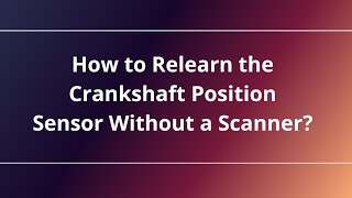 How to Relearn the Crankshaft Position Sensor Without a Scanner [upl. by Boyce]