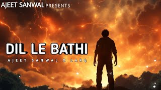 DIL LE BATHI  AJEET SANWAL X LARG  NEW HARYANVI SONG  HINDI RAP SONG 2024 [upl. by Sheehan]