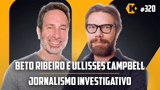 BETO RIBEIRO  ULLISSES CAMPBELL  JORNALISMO INVESTIGATIVO  KRITIKÊ PODCAST 320 [upl. by Grange]