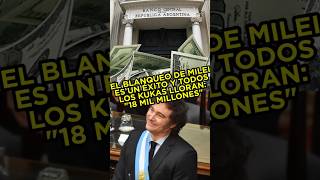 EL BLANQUEO DE MILEI ES UN ÉXITO Y LLORAN LOS KUKAS quot18 MIL MILLONESquot fyp parati argenetina [upl. by Ailesor593]