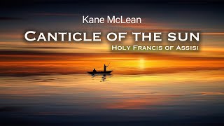 Canticle of the sun Holy Francis of Assisi I Kane McLean [upl. by Llyrehc]