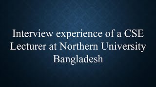 Interview experience of a CSE Lecturer at Northern University Bangladesh [upl. by Etem]