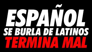 ESPAÑOL se BURLA de LATINOS TERMINA MAL [upl. by Ak]