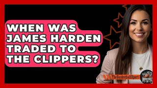 When Was James Harden Traded To The Clippers  The Basketball Xpert [upl. by Harpp]