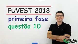 Questão 10 FUVEST 2018 Fase 1 Prova V [upl. by Kennith]