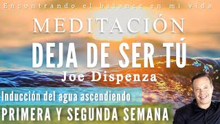 Meditación DEJA DE SER TÚ Joe Dispenza  PRIMERA SEMANA 🙏🏼✨Inducción del agua ascendiendo [upl. by Katsuyama]