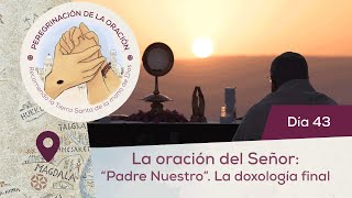 🙏 Día 43  La oración del Señor “Padre Nuestro” La doxología final  Peregrinación de la Oración [upl. by Nesrac]