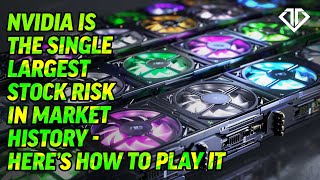 Nvidia Is the Single Largest Stock Risk in Market History  Here’s How to Play It [upl. by Ive]