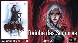 Rainha das Sombras parte 2 – Trono de Vidro Vol 04 – Sarah J Maas  audiobook em PT BR [upl. by Felicidad]