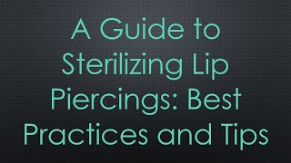 A Guide to Sterilizing Lip Piercings Best Practices and Tips [upl. by Aninnaig]