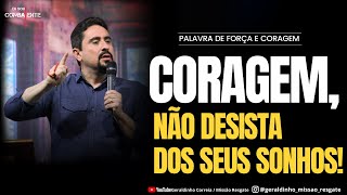 CORAGEM NÃO DESISTA DOS SEUS SONHOS I Palavra de Força e Coragem I Geraldinho Correia [upl. by Georgianne]