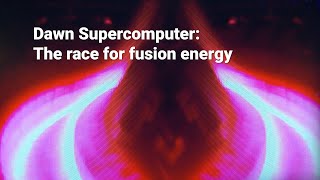 Dawn Supercomputer The race for fusion energy [upl. by Bicknell444]