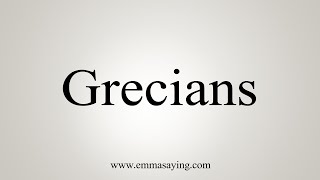 How To Say Grecians [upl. by Aguayo]